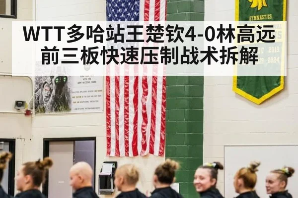 WTT多哈站王楚钦4-0林高远前三板快速压制战术拆解