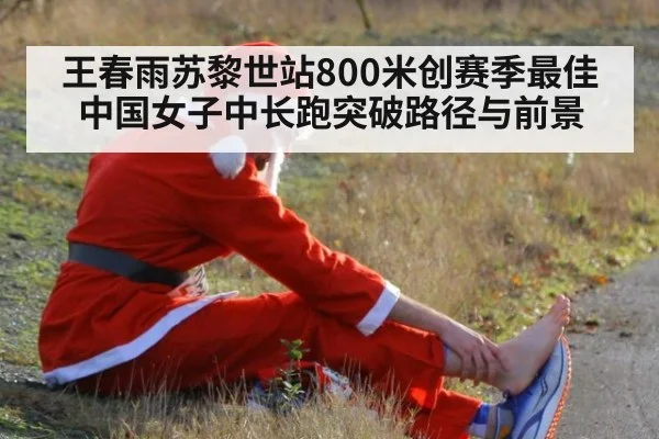 王春雨苏黎世站800米创赛季最佳 中国女子中长跑突破路径与前景